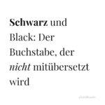 Schwarze Playfair-Schrift auf weißem Grund: Schwarz und Black, Der Buchstabe, der nicht mitübersetzt wird